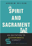 دانلود کتاب Spirit and Sacrament: An Invitation to Eucharismatic Worship روح و مقدس: دعوت به عبادت عشای ربانی 