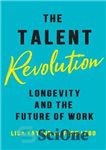 دانلود کتاب The Talent Revolution: Longevity and the Future of Work – انقلاب استعدادها: طول عمر و آینده کار