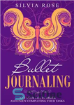 دانلود کتاب Bullet Journaling: Get Your Life in Order and Enjoy Completing Your Tasks – Bullet Journaling: زندگی خود را...