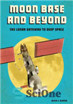 دانلود کتاب Moon Base and Beyond: The Lunar Gateway to Deep Space – پایگاه ماه و فراتر از آن: دروازه...
