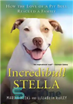 دانلود کتاب Incredibull Stella: How the Love of a Pit Bull Rescued a Family – Incredibull Stella: چگونه عشق یک...