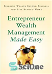 دانلود کتاب Entrepreneur Wealth Management Made Easy: Building Wealth Beyond Business and Life Beyond Work – مدیریت ثروت کارآفرین آسان...