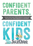 دانلود کتاب Confident Parents, Confident Kids: Raising Emotional Intelligence in Ourselves and Our Kidsöfrom Toddlers to Teenagers – والدین با...