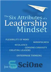 دانلود کتاب Six Attributes of a Leadership Mindset: Flexibility of mind, mindfulness, resilience, genuine curiosity, creating leaders, enterprise thinking –...