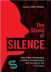 دانلود کتاب The Shield of Silence: How Power Perpetuates a Culture of Harassment and Bullying in the Workplace – سپر...