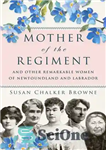 دانلود کتاب Mother of the Regiment and Other Remarkable Women of Newfoundland and Labrador – مادر هنگ و دیگر زنان...