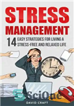 دانلود کتاب Stress Management: 14 Easy Strategies For Living A Stress-Free And Relaxed Life – مدیریت استرس: 14 استراتژی آسان...