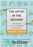 دانلود کتاب The artist in the machine: the world of AI-powered creativity – هنرمند در ماشین: دنیای خلاقیت مبتنی بر...