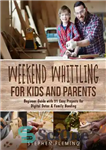 دانلود کتاب Weekend Whittling For Kids And Parents: Beginner Guide with 31 Easy Projects for Digital Detox & Family Bonding...