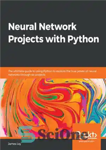 دانلود کتاب Neural Network Projects with Python: The ultimate guide to using Python to explore the true power of neural...