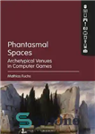 دانلود کتاب Phantasmal Spaces: Archetypical Venues in Computer Games – فضاهای خیالی: مکان های کهن الگو در بازی های رایانه...