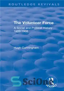 دانلود کتاب The Volunteer Force: A Social and Political History 1859-1908 – نیروی داوطلب: تاریخ اجتماعی و سیاسی 1859-1908