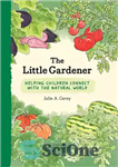 دانلود کتاب The Little Gardener: Inspire Children to Connect with the Natural World – باغبان کوچک: کودکان را تشویق کنید...