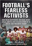 دانلود کتاب Football’s Fearless Activists: How Colin Kaepernick, Eric Reid, Kenny Stills, and Fellow Athletes Stood Up to the NFL...