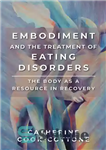 دانلود کتاب Embodiment and the Treatment of Eating Disorders: The Body as a Resource in Recovery – تجسم و درمان...