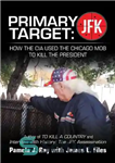 دانلود کتاب Primary Target: Jfk How the Cia Used the Chicago Mob to Kill the President: Author of to Kill...