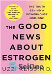 دانلود کتاب The Good News About Estrogen: The Truth Behind a Powerhouse Hormone – خبر خوب در مورد استروژن: حقیقتی...