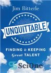 دانلود کتاب Unquittable: Finding & Keeping the Talent You Need – Unquittable: یافتن و حفظ استعدادهای مورد نیاز