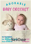 دانلود کتاب Adorable Baby Crochet: 40 patterns for blankets, hats, toys & more – قلاب بافی کودک شایان ستایش: 40...