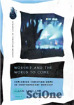 دانلود کتاب Worship and the World to Come: Exploring Christian Hope in Contemporary Worship – پرستش و جهان آینده: کاوش...