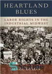 دانلود کتاب Heartland Blues: Labor Rights in the Industrial Midwest – هارتلند بلوز: حقوق کارگر در غرب میانه صنعتی