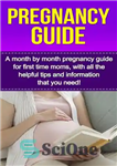 دانلود کتاب Pregnancy Guide: A Month By for First Time Moms, With All the Helpful Tips and... 