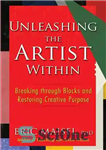 دانلود کتاب Unleashing the Artist Within: Breaking through Blocks and Restoring Creative Purpose – آزاد کردن هنرمند درون: شکستن بلوک...