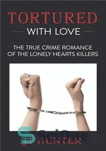 دانلود کتاب Tortured With Love: The True Crime Romance of the Lonely Hearts Killers – شکنجه شده با عشق: رمان...