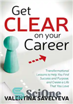 دانلود کتاب Get CLEAR on Your Career: Transformational Lessons to Help You Find Success and Purpose, and Create a Life...