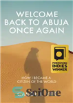 دانلود کتاب Welcome Back to Abuja Once Again: How I Became a Citizen of the World – یک بار دیگر...