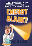 دانلود کتاب What Would It Take to Make an Energy Blade  – برای ساخت تیغه انرژی چه چیزی لازم است؟