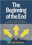 دانلود کتاب The Beginning of the End: A practical guide to retirement preparation for the small business owner – آغاز...