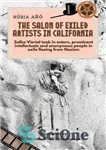 دانلود کتاب The Salon of Exiled Artists in California: Salka Viertel Took in Actors, Prominent Intellectuals and Anonymous People in...