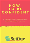 دانلود کتاب How to Be Confident: A simple guide on becoming a more confident person – چگونه اعتماد به نفس...