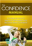 دانلود کتاب The Confidence Manual: A guide on how to improve self esteem and become more confident – کتابچه راهنمای...