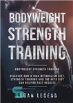 دانلود کتاب Bodyweight Strength Training: Discover How a High Metabolism Diet Strength Training and the Keto – تمرینات قدرتی با...