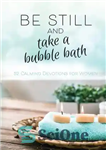 دانلود کتاب Be Still and Take a Bubble Bath: 52 Calming Devotions for Women – بی حرکت باشید و حمام...