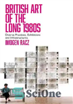 دانلود کتاب British Art of the Long 1980s: Diverse Practices, Exhibitions and Infrastructures – هنر بریتانیایی دهه 1980 طولانی: شیوه‌های...