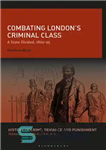 دانلود کتاب Combating LondonÖs Criminal Class: A State Divided, 1869-95 – مبارزه با طبقه جنایی لندن: یک ایالت تقسیم شده،...