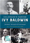 دانلود کتاب ColoradoÖs Daring Ivy Baldwin: Aviator, Aerialist & Aeronaut – کلرادو ایوی بالدوین جسور: هوانورد، هوانورد و هوانورد