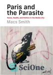 دانلود کتاب Paris and the Parasite: Noise, Health, and Politics in the Media City – پاریس و انگل: سر و...