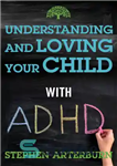 دانلود کتاب Understanding and Loving Your Child with ADHD – درک و دوست داشتن کودک مبتلا به ADHD