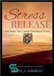 دانلود کتاب Stress Release: For Dogs: The Canine Emotional Detox – رهاسازی استرس: برای سگ ها: سم زدایی عاطفی سگ