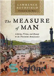 دانلود کتاب The Measure of Man: Liberty, Virtue, and Beauty in the Florentine Renaissance – اندازه انسان: آزادی، فضیلت و...