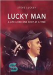 دانلود کتاب Lucky Man: A Life Lived One Shot at a Time – مرد خوش شانس: یک زندگی یک شات...