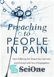 دانلود کتاب Preaching to People in Pain: How Suffering Can Shape Your Sermons and Connect with Your Congregation – موعظه...