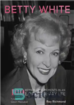 دانلود کتاب Betty White: 100 Remarkable Moments in an Extraordinary Life – بتی وایت: 100 لحظه قابل توجه در یک...