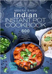 دانلود کتاب Indian Instant Pot Cookbook: 600 Authentic Indian Recipes In Half The Time – کتاب آشپزی قابلمه فوری هندی:...