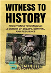 دانلود کتاب Witness to History: From Vienna to Shanghai: A Memoir of Escape, Survival and Resilience – شاهد تاریخ: از...