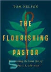 دانلود کتاب The Flourishing Pastor: Recovering the Lost Art of Shepherd Leadership – کشیش شکوفا: بازیابی هنر گمشده رهبری چوپان